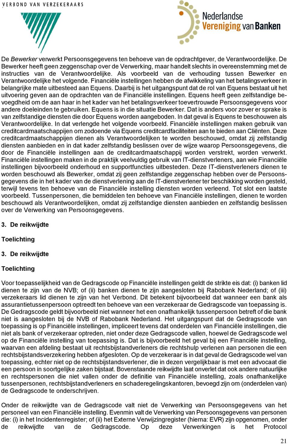 Als voorbeeld van de verhouding tussen Bewerker en Verantwoordelijke het volgende. Financiële instellingen hebben de afwikkeling van het betalingsverkeer in belangrijke mate uitbesteed aan Equens.