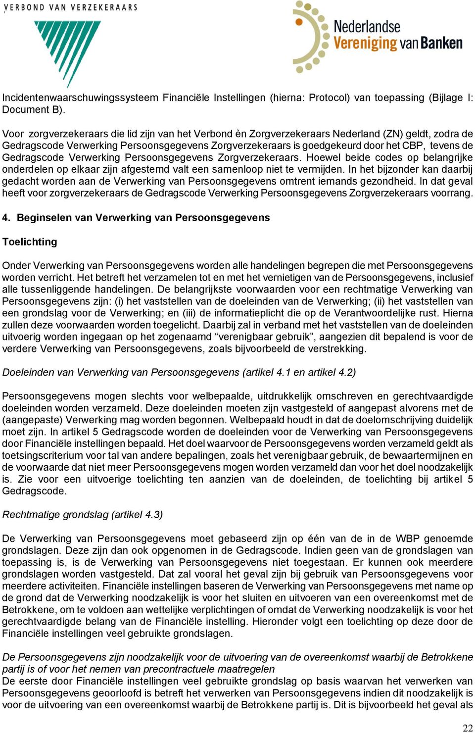 Gedragscode Verwerking Persoonsgegevens Zorgverzekeraars. Hoewel beide codes op belangrijke onderdelen op elkaar zijn afgestemd valt een samenloop niet te vermijden.