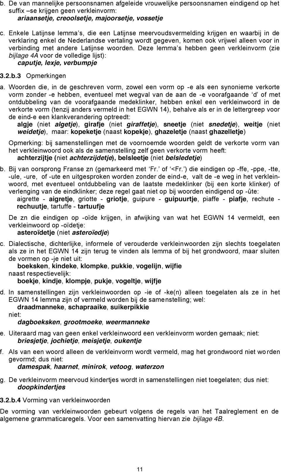 Latijnse woorden. Deze lemma s hebben geen verkleinvorm (zie bijlage 4A voor de volledige lijst): caputje, lexje, verbumpje 3.2.b.3 Opmerkingen a.