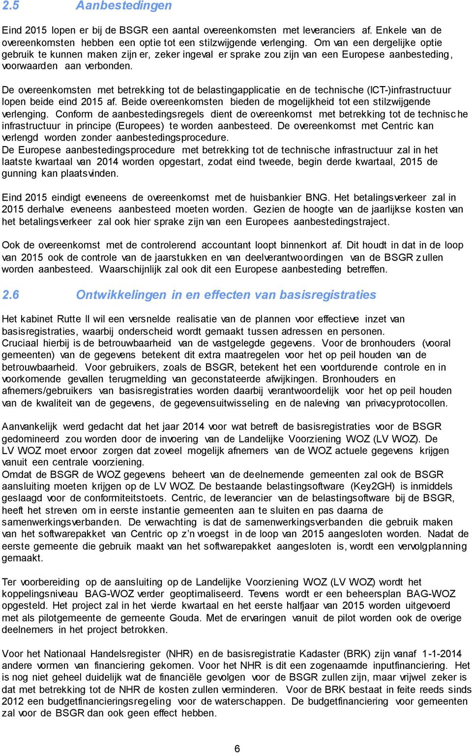 De overeenkomsten met betrekking tot de belastingapplicatie en de technische (ICT-)infrastructuur lopen beide eind 2015 af.