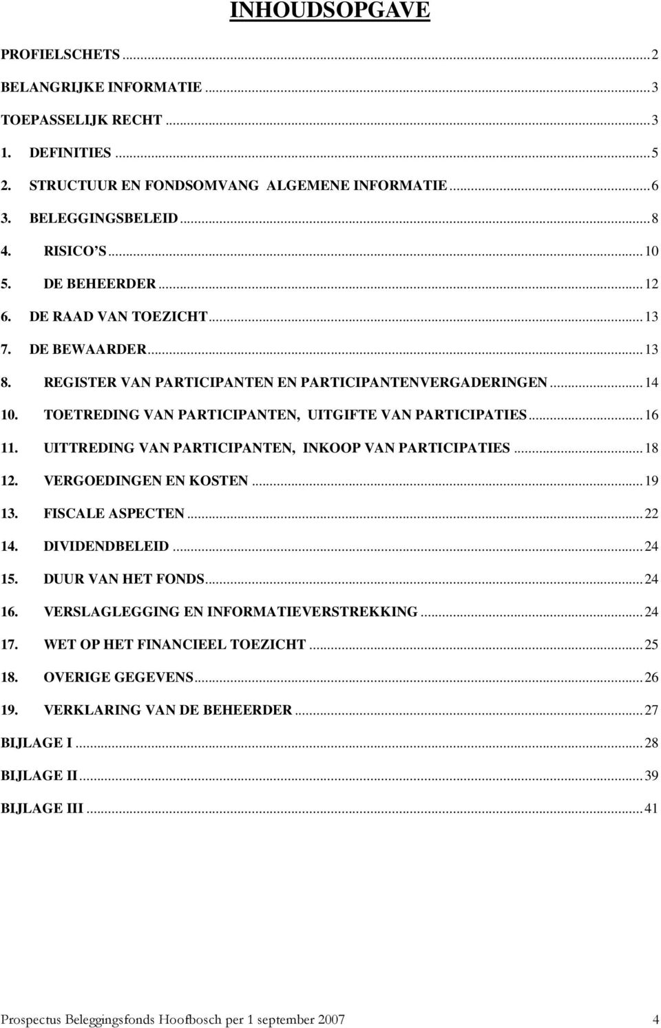 UITTREDING VAN PARTICIPANTEN, INKOOP VAN PARTICIPATIES...18 12. VERGOEDINGEN EN KOSTEN...19 13. FISCALE ASPECTEN...22 14. DIVIDENDBELEID...24 15. DUUR VAN HET FONDS...24 16.