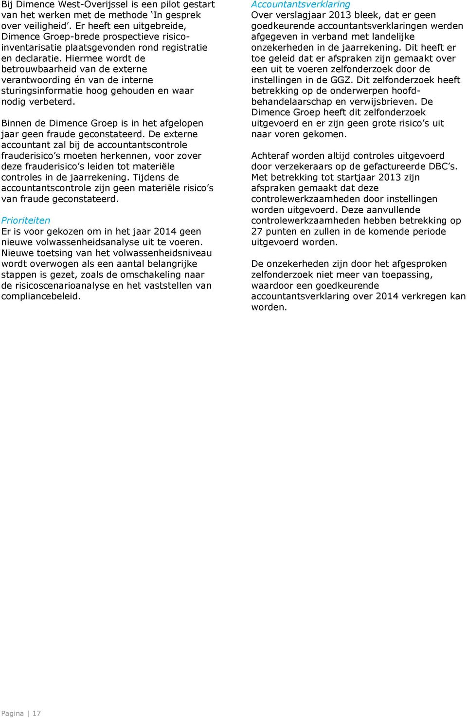 Hiermee wordt de betrouwbaarheid van de externe verantwoording én van de interne sturingsinformatie hoog gehouden en waar nodig verbeterd.