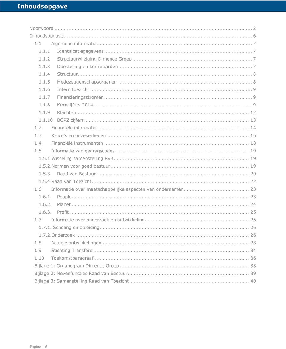 .. 14 1.3 Risico s en onzekerheden... 16 1.4 Financiële instrumenten... 18 1.5 Informatie van gedragscodes... 19 1.5.1 Wisseling samenstelling RvB... 19 1.5.2.Normen voor goed bestuur... 19 1.5.3. Raad van Bestuur.