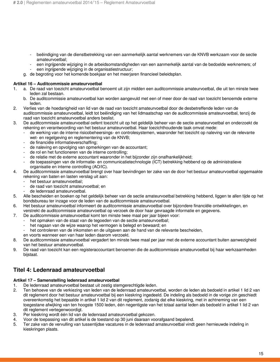 de begroting voor het komende boekjaar en het meerjaren financieel beleidsplan. Artikel 16 Auditcommissie am