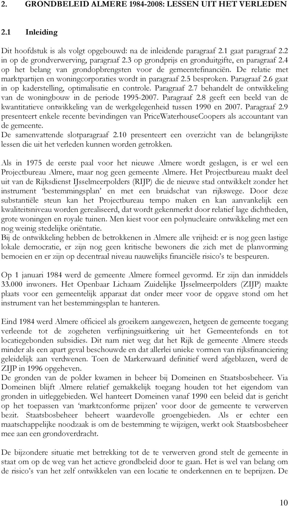 Paragraaf 2.6 gaat in op kaderstelling, optimalisatie en controle. Paragraaf 2.7 behandelt de ontwikkeling van de woningbouw in de periode 1995-2007. Paragraaf 2.8 geeft een beeld van de kwantitatieve ontwikkeling van de werkgelegenheid tussen 1990 en 2007.