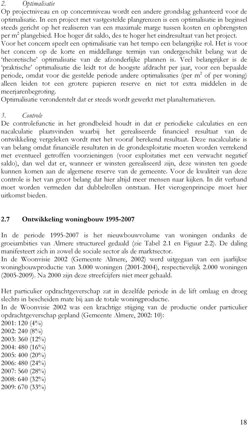 Hoe hoger dit saldo, des te hoger het eindresultaat van het project. Voor het concern speelt een optimalisatie van het tempo een belangrijke rol.