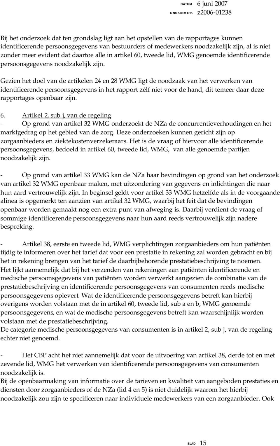 Gezien het doel van de artikelen 24 en 28 WMG ligt de noodzaak van het verwerken van identificerende persoonsgegevens in het rapport zélf niet voor de hand, dit temeer daar deze rapportages openbaar