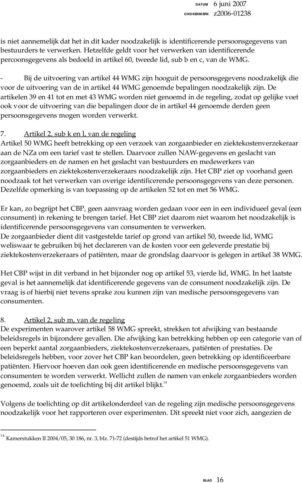 - Bij de uitvoering van artikel 44 WMG zijn hooguit de persoonsgegevens noodzakelijk die voor de uitvoering van de in artikel 44 WMG genoemde bepalingen noodzakelijk zijn.