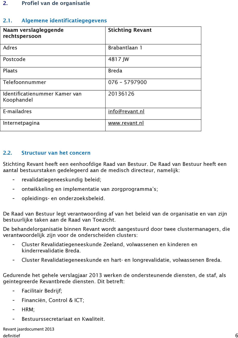 Koophandel E-mailadres Internetpagina 20136126 info@revant.nl www.revant.nl 2.2. Structuur van het concern Stichting Revant heeft een eenhoofdige Raad van Bestuur.