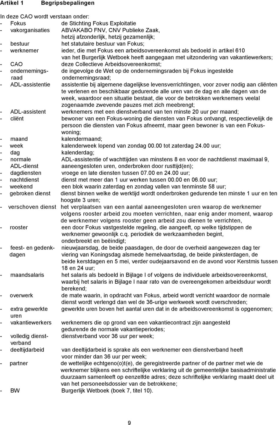 vakantiewerkers; - CAO deze Collectieve Arbeidsovereenkomst; - ondernemings- de ingevolge de Wet op de ondernemingsraden bij Fokus ingestelde raad ondernemingsraad; - ADL-assistentie assistentie bij