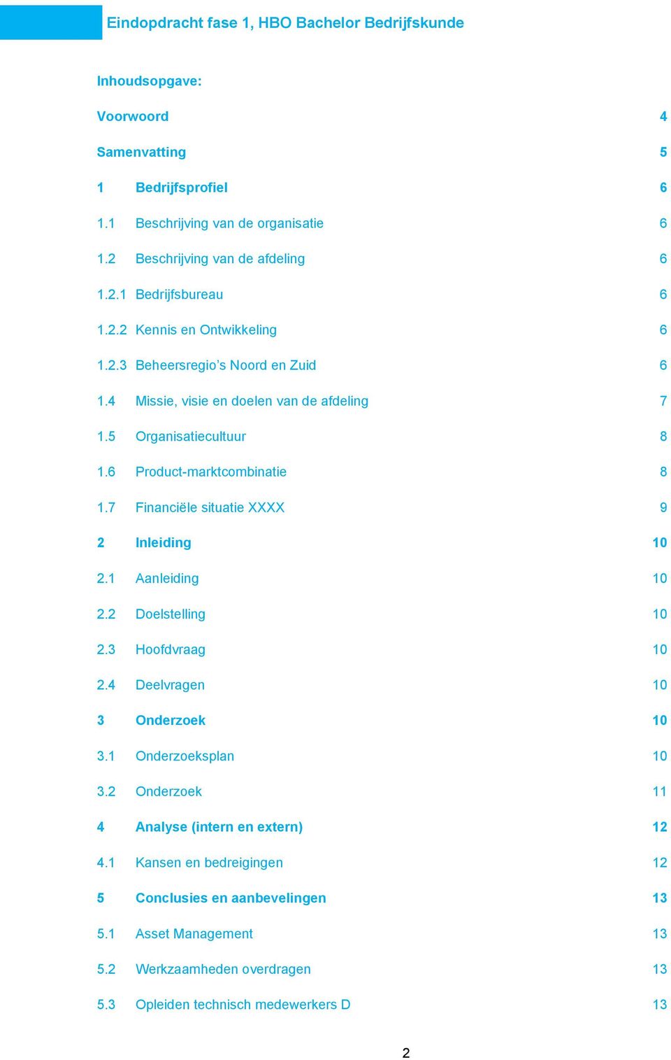 7 Financiële situatie XXXX 9 2 Inleiding 10 2.1 Aanleiding 10 2.2 Doelstelling 10 2.3 Hoofdvraag 10 2.4 Deelvragen 10 3 Onderzoek 10 3.1 Onderzoeksplan 10 3.