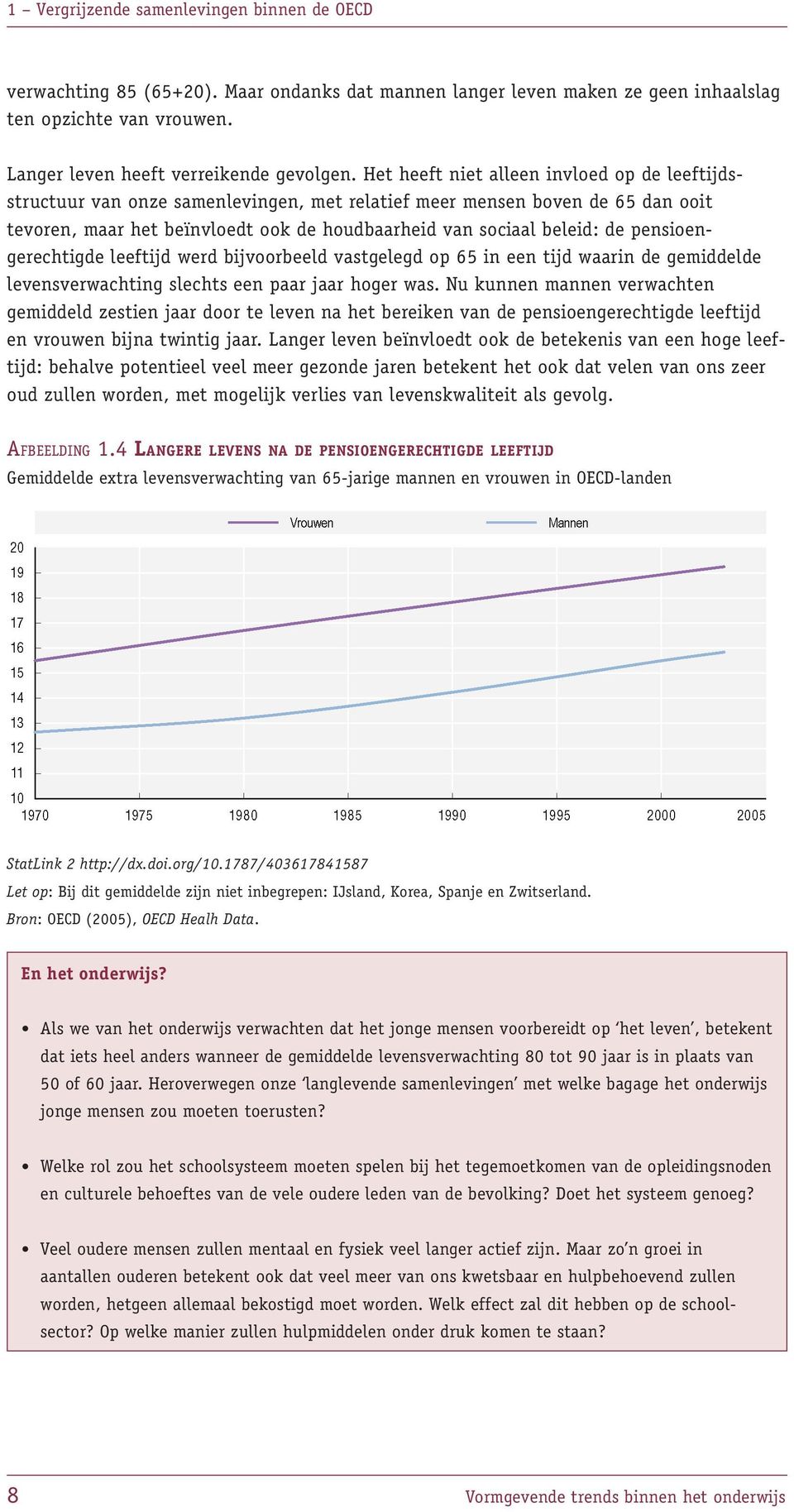 pensioengerechtigde leeftijd werd bijvoorbeeld vastgelegd op 65 in een tijd waarin de gemiddelde levensverwachting slechts een paar jaar hoger was.