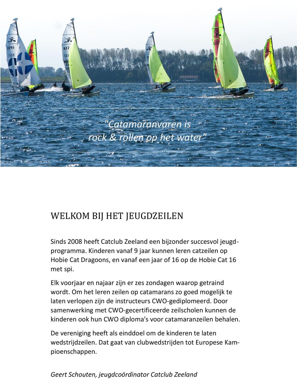 Om het leren zeilen op catamarans zo goed mogelijk te laten verlopen zijn de instructeurs CWO-gediplomeerd.