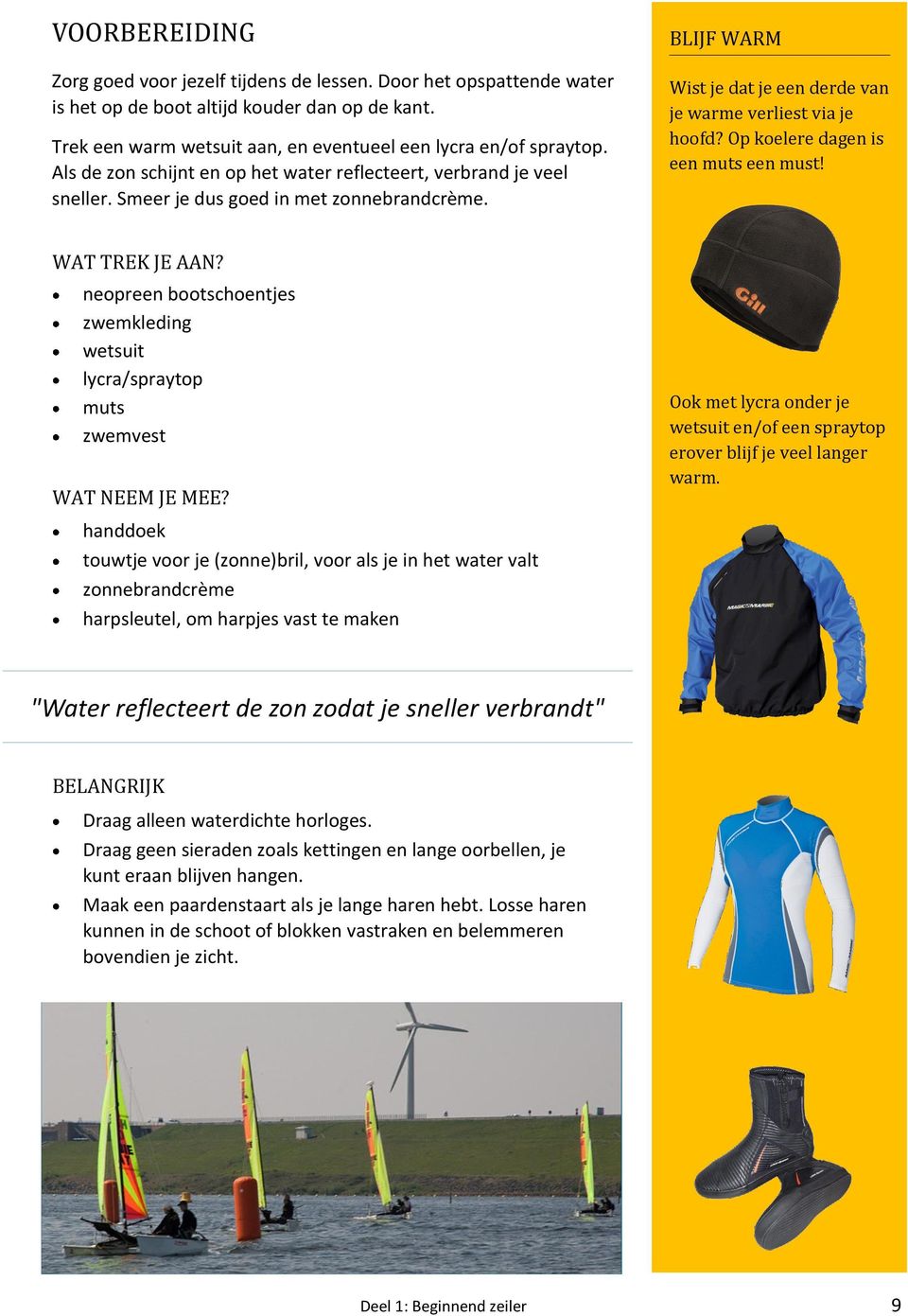 Op koelere dagen is een muts een must! WAT TREK JE AAN? neopreen bootschoentjes zwemkleding wetsuit lycra/spraytop muts zwemvest WAT NEEM JE MEE?