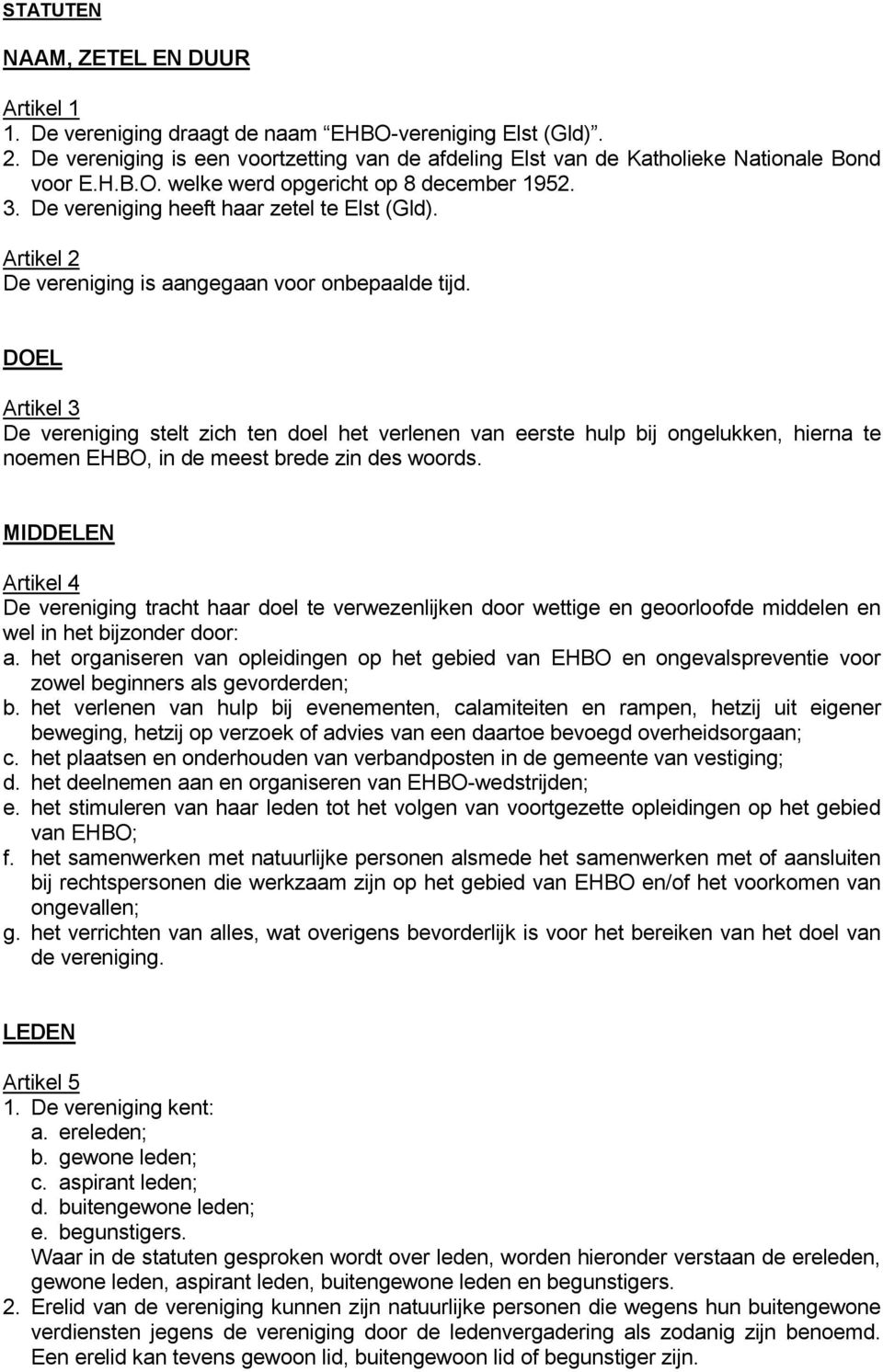 DOEL Artikel 3 De vereniging stelt zich ten doel het verlenen van eerste hulp bij ongelukken, hierna te noemen EHBO, in de meest brede zin des woords.