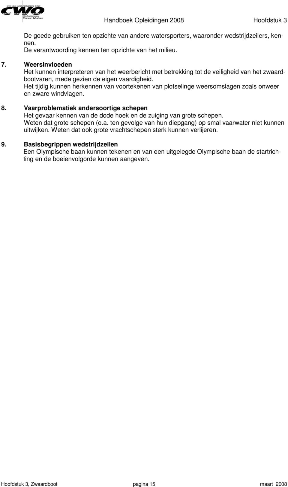 Het tijdig kunnen herkennen van voortekenen van plotselinge weersomslagen zoals onweer en zware windvlagen. 8.