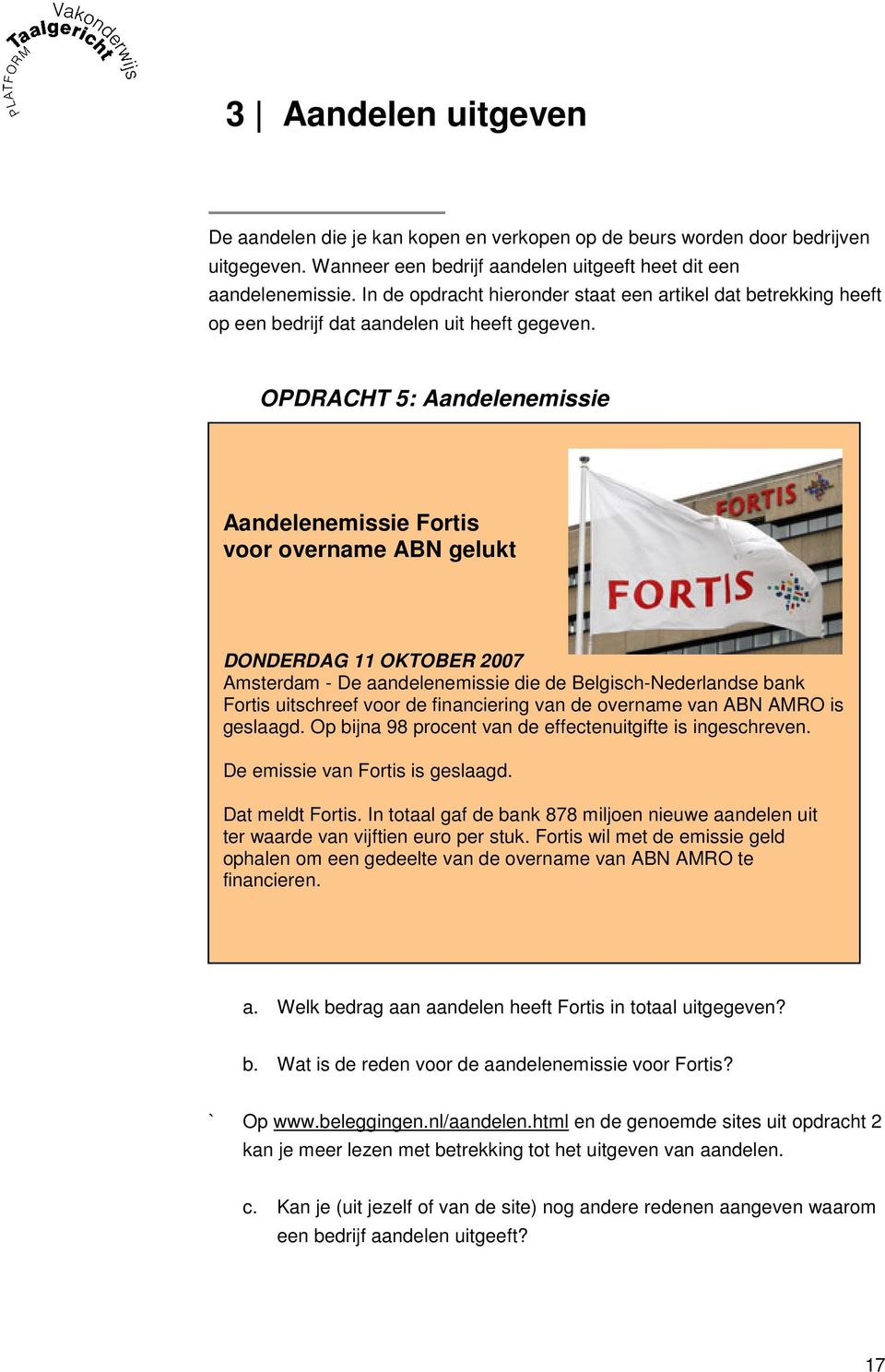 OPDRACHT 5: Aandelenemissie Aandelenemissie Fortis voor overname ABN gelukt DONDERDAG 11 OKTOBER 2007 Amsterdam - De aandelenemissie die de Belgisch-Nederlandse bank Fortis uitschreef voor de