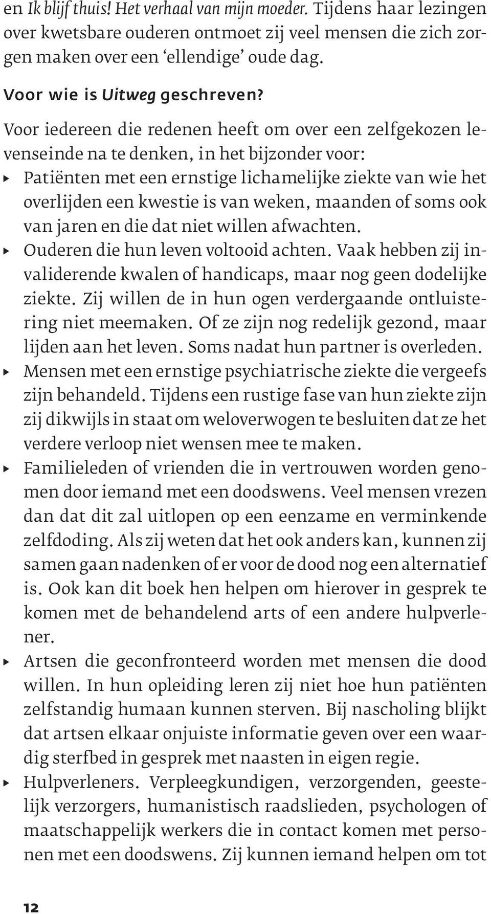 weken, maanden of soms ook van jaren en die dat niet willen afwachten. S Ouderen die hun leven voltooid achten. Vaak hebben zij invaliderende kwalen of handicaps, maar nog geen dodelijke ziekte.