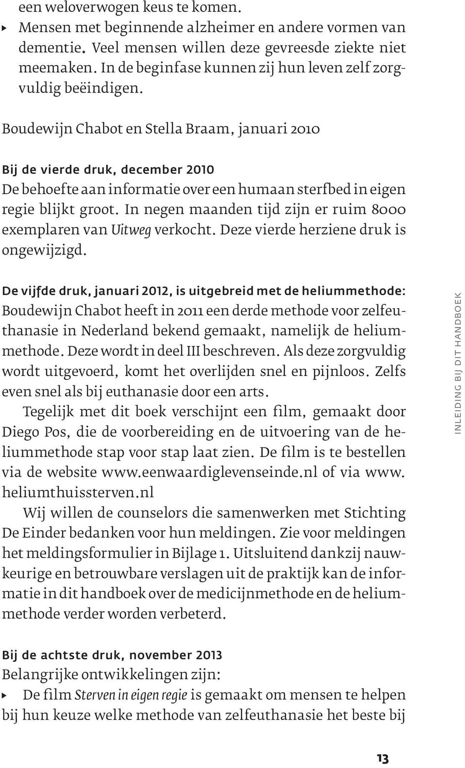 Boudewijn Chabot en Stella Braam, januari 2010 Bij de vierde druk, december 2010 De behoefte aan informatie over een humaan sterfbed in eigen regie blijkt groot.