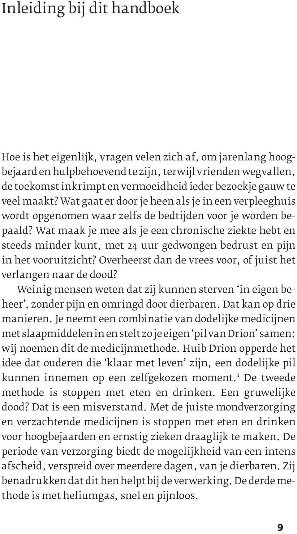 Wat maak je mee als je een chronische ziekte hebt en steeds minder kunt, met 24 uur gedwongen bedrust en pijn in het vooruitzicht? Overheerst dan de vrees voor, of juist het verlangen naar de dood?