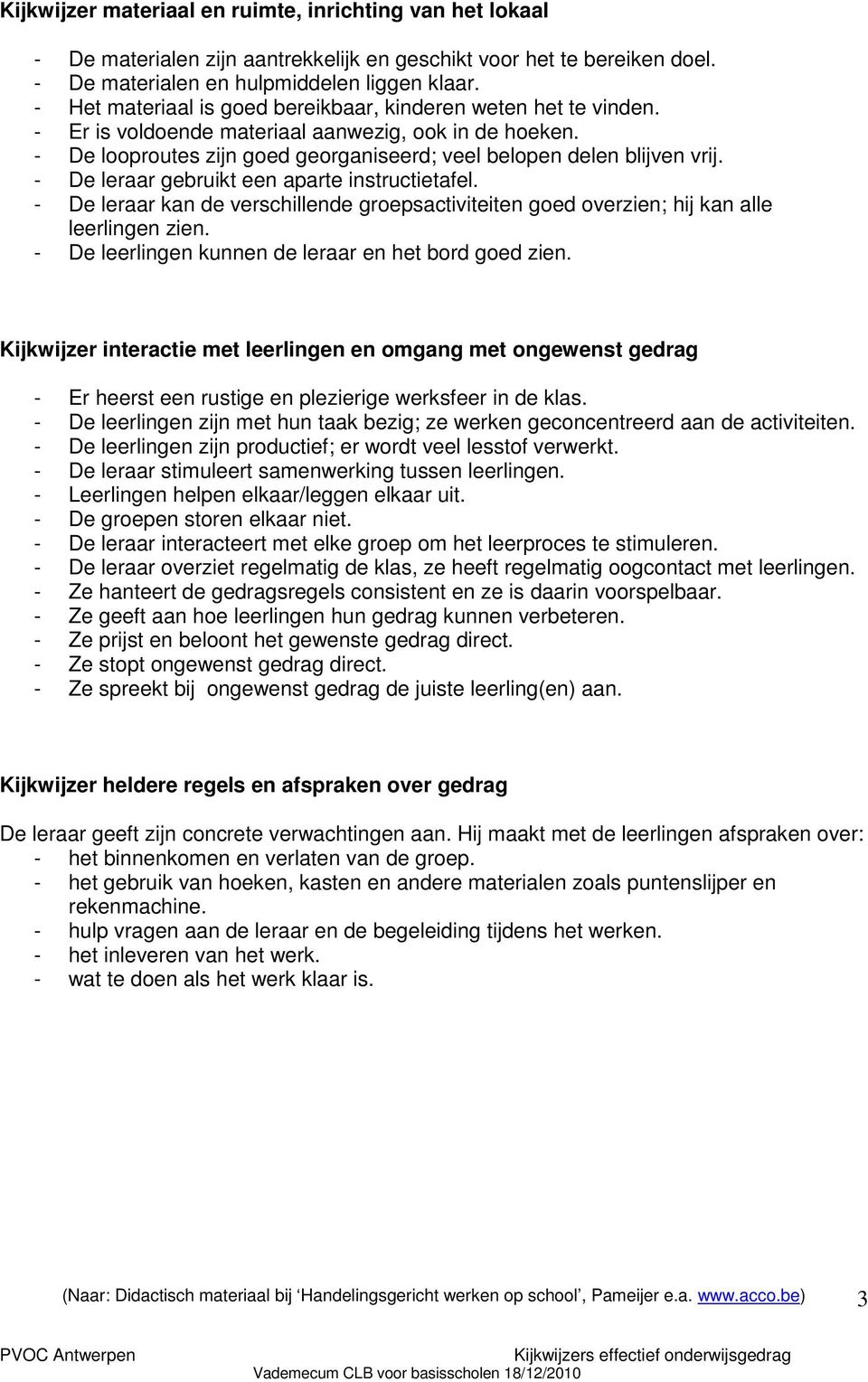 - De leraar gebruikt een aparte instructietafel. - De leraar kan de verschillende groepsactiviteiten goed overzien; hij kan alle leerlingen zien.