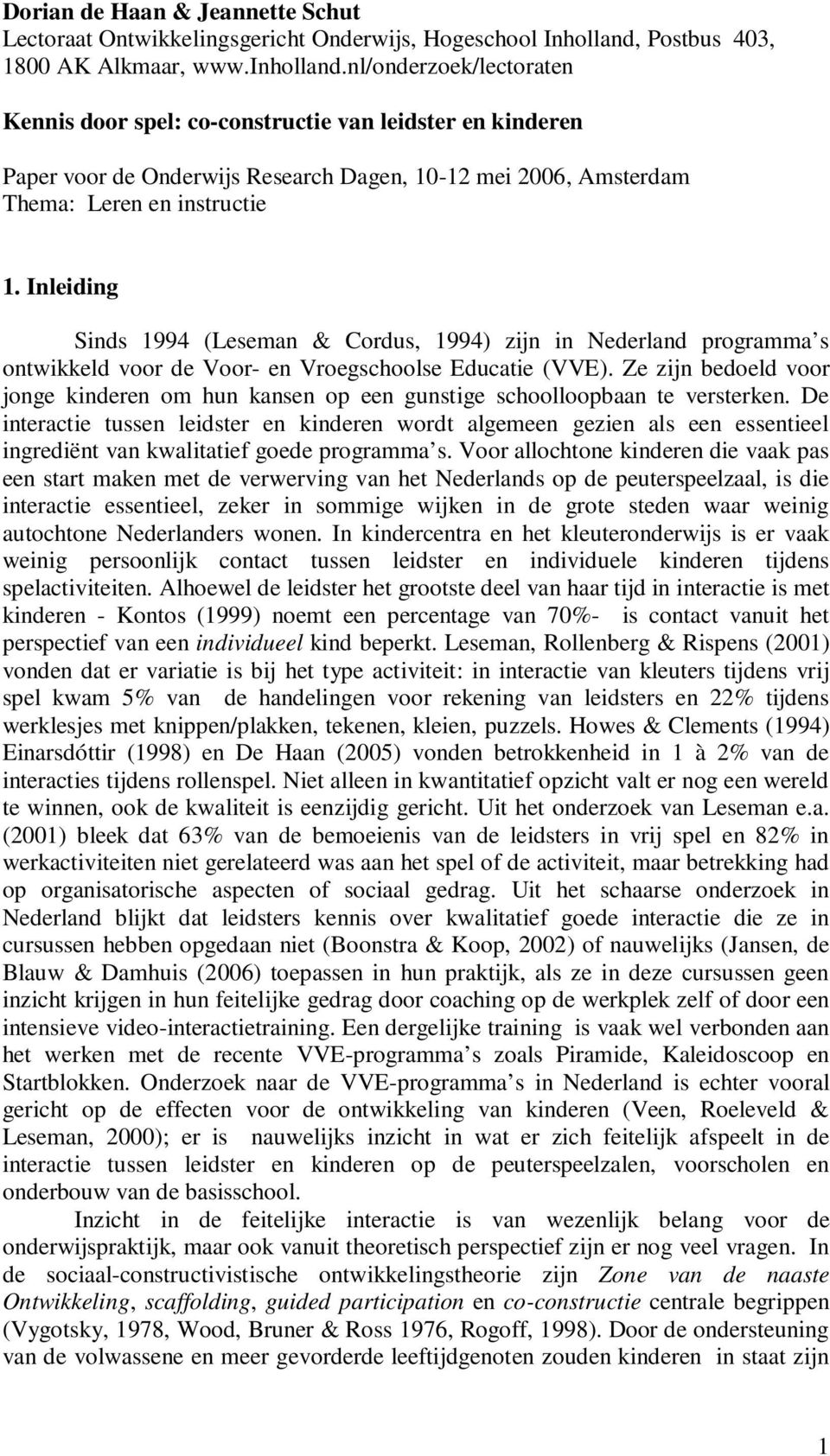 Inleiding Sinds 1994 (Leseman & Cordus, 1994) zijn in Nederland programma s ontwikkeld voor de Voor- en Vroegschoolse Educatie (VVE).