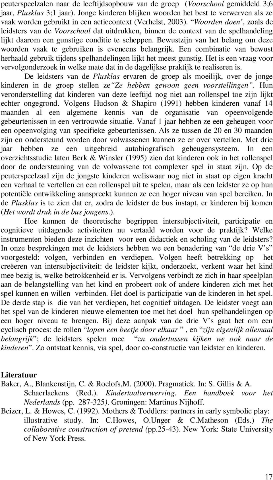 Woorden doen, zoals de leidsters van de Voorschool dat uitdrukken, binnen de context van de spelhandeling lijkt daarom een gunstige conditie te scheppen.