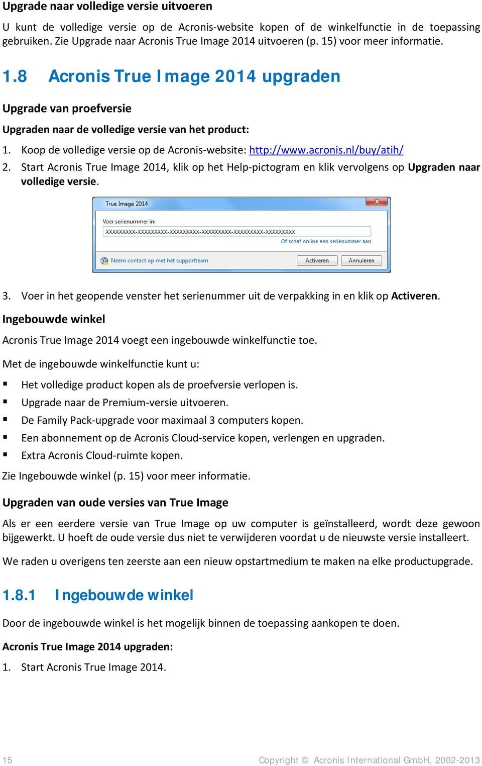 acronis.nl/buy/atih/ 2. Start Acronis True Image 2014, klik op het Help-pictogram en klik vervolgens op Upgraden naar volledige versie. 3.