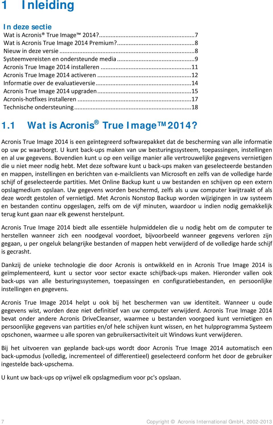 .. 17 Technische ondersteuning... 18 1.1 Wat is Acronis True Image 2014? Acronis True Image 2014 is een geïntegreerd softwarepakket dat de bescherming van alle informatie op uw pc waarborgt.