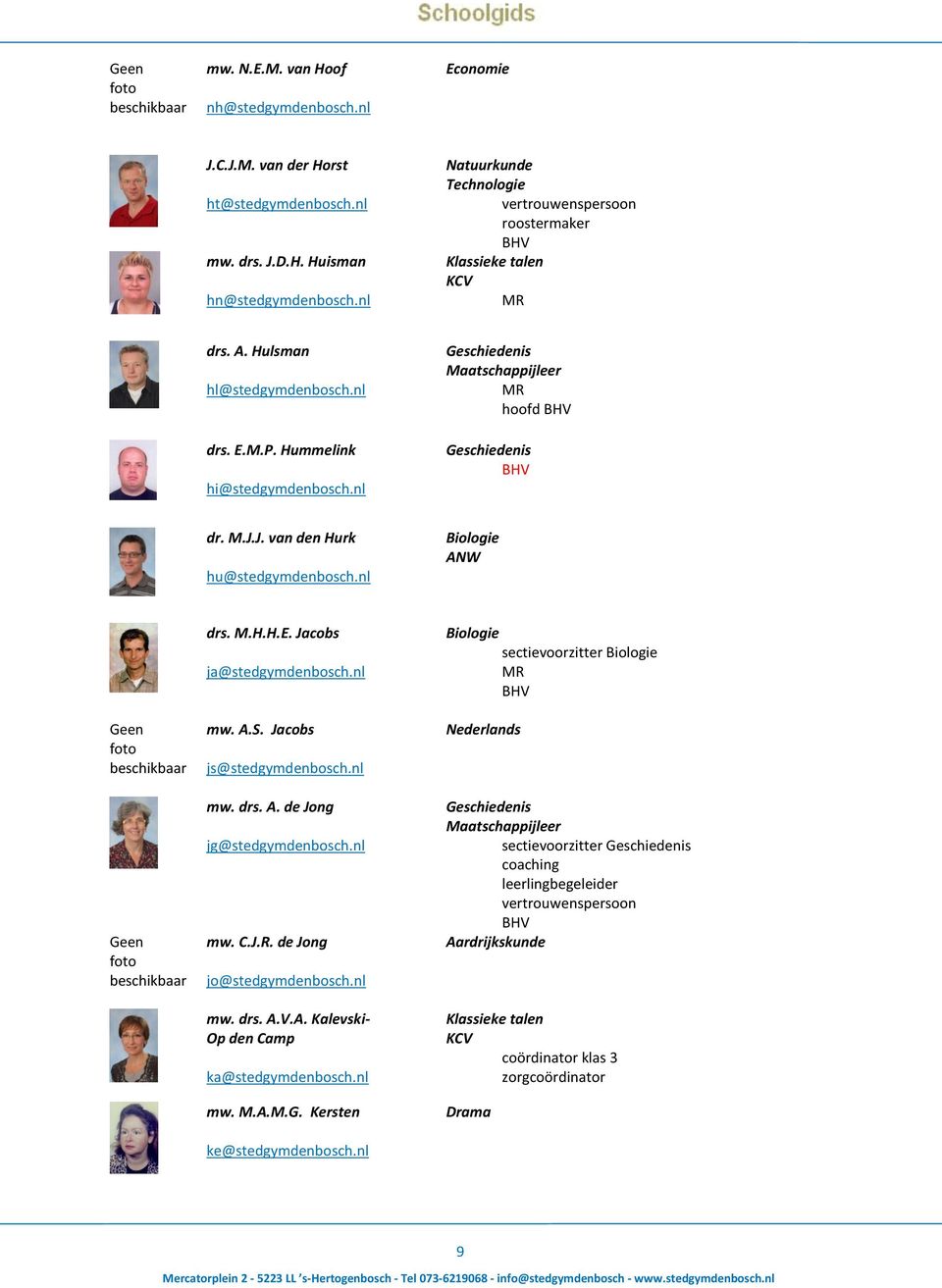 nl Geschiedenis Maatschappijleer MR hoofd BHV Geschiedenis BHV dr. M.J.J. van den Hurk hu@stedgymdenbosch.nl Biologie ANW Geen foto beschikbaar Geen foto beschikbaar drs. M.H.H.E.