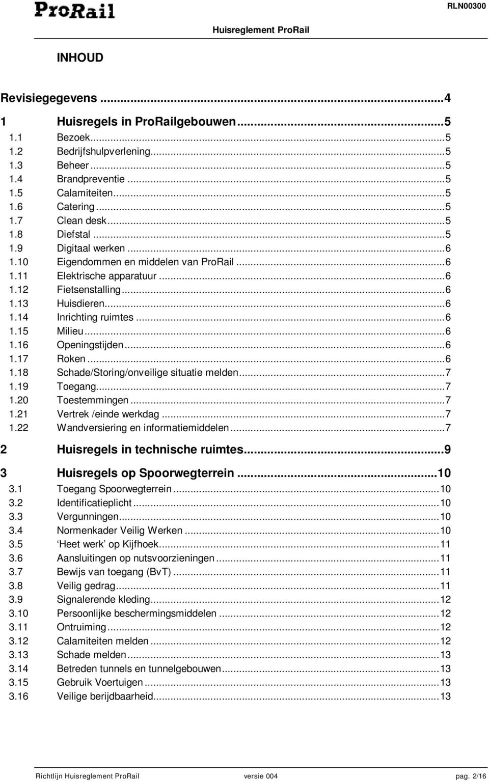 .. 6 1.15 Milieu... 6 1.16 Openingstijden... 6 1.17 Roken... 6 1.18 Schade/Storing/onveilige situatie melden... 7 1.19 Toegang... 7 1.20 Toestemmingen... 7 1.21 Vertrek /einde werkdag... 7 1.22 Wandversiering en informatiemiddelen.