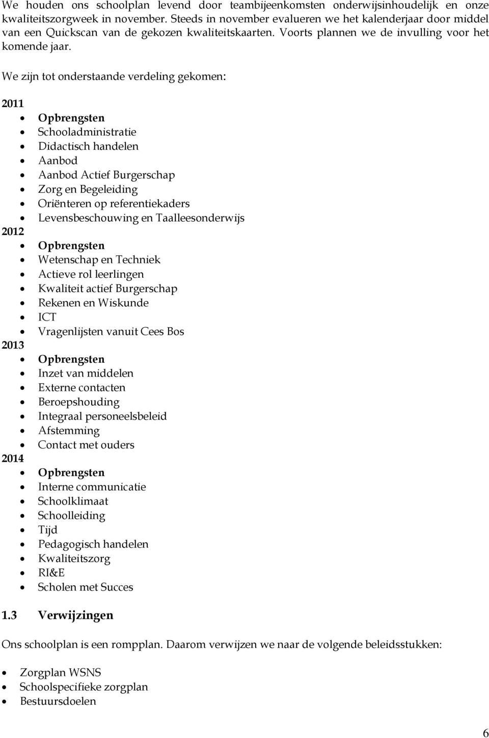 We zijn tot onderstaande verdeling gekomen: 2011 2012 2013 2014 Opbrengsten Schooladministratie Didactisch handelen Aanbod Aanbod Actief Burgerschap Zorg en Begeleiding Oriënteren op referentiekaders