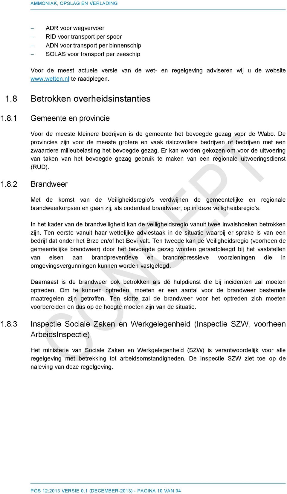 De provincies zijn voor de meeste grotere en vaak risicovollere bedrijven of bedrijven met een zwaardere milieubelasting het bevoegde gezag.