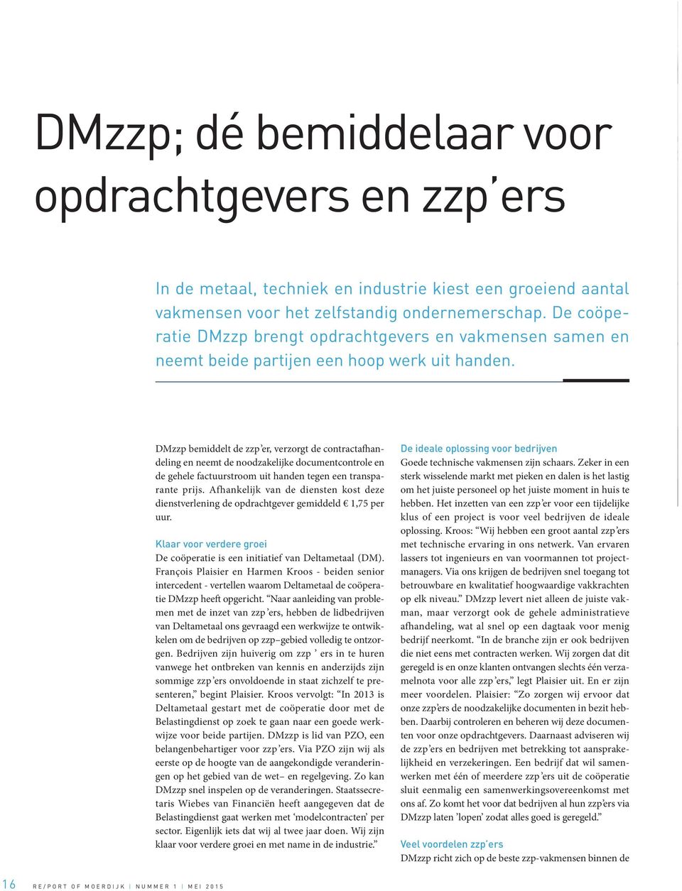 DMzzp bemiddelt de zzp er, verzorgt de contractafhandeling en neemt de noodzakelijke documentcontrole en de gehele factuurstroom uit handen tegen een transparante prijs.