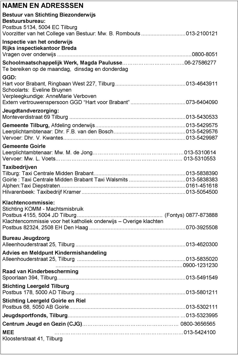 .06-27586277 Te bereiken op de maandag, dinsdag en donderdag GGD: Hart voor Brabant, Ringbaan West 227, Tilburg.