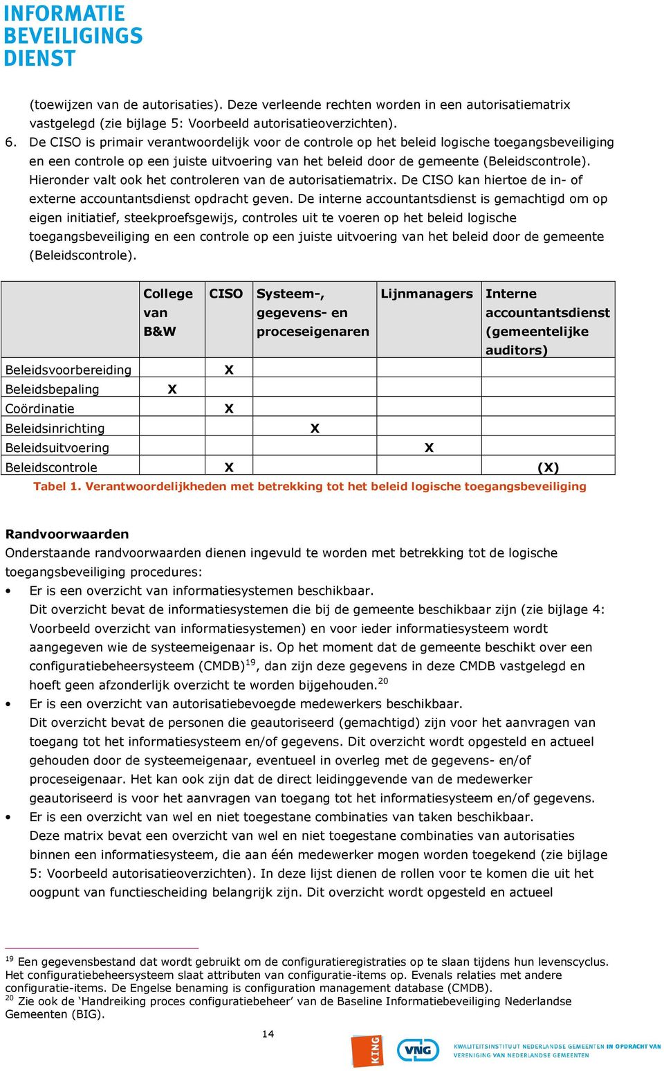 Hieronder valt ook het controleren van de autorisatiematrix. De CISO kan hiertoe de in- of externe accountantsdienst opdracht geven.