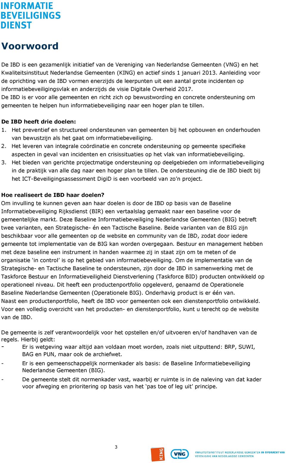 De IBD is er voor alle gemeenten en richt zich op bewustwording en concrete ondersteuning om gemeenten te helpen hun informatiebeveiliging naar een hoger plan te tillen. De IBD heeft drie doelen: 1.