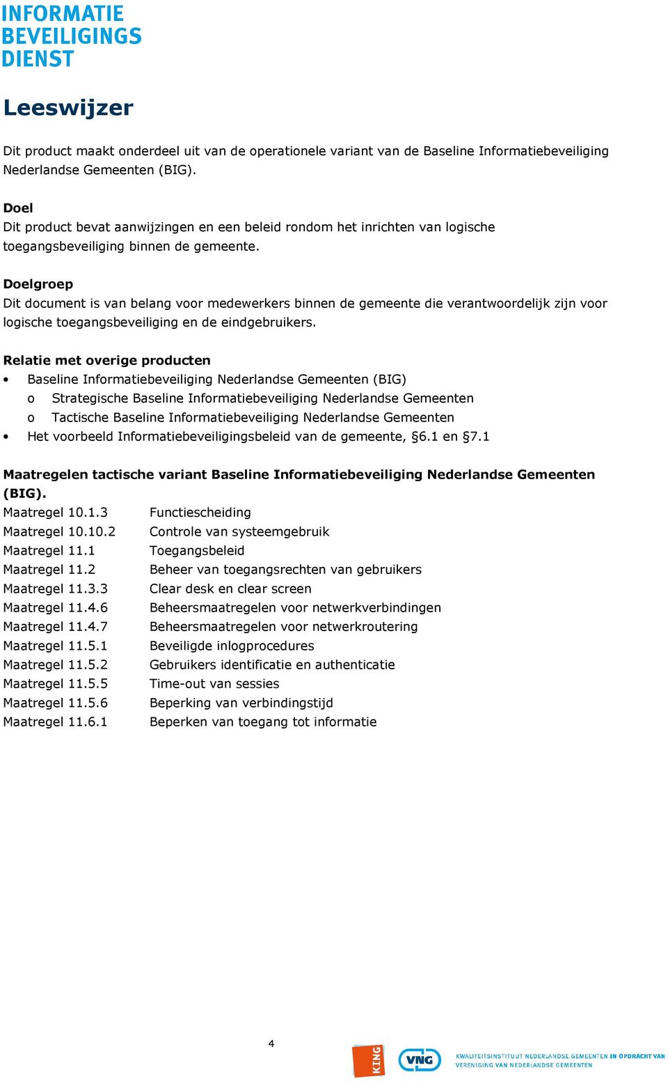 Doelgroep Dit document is van belang voor medewerkers binnen de gemeente die verantwoordelijk zijn voor logische toegangsbeveiliging en de eindgebruikers.