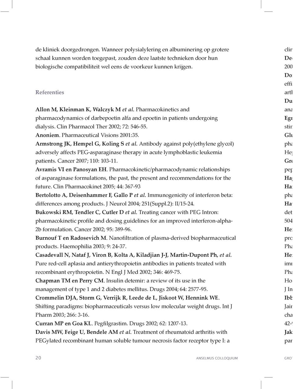 Referenties Allon M, Kleinman K, Walczyk M et al. Pharmacokinetics and pharmacodynamics of darbepoetin alfa and epoetin in patients undergoing dialysis. Clin Pharmacol Ther 2002; 72: 546-55. Anoniem.