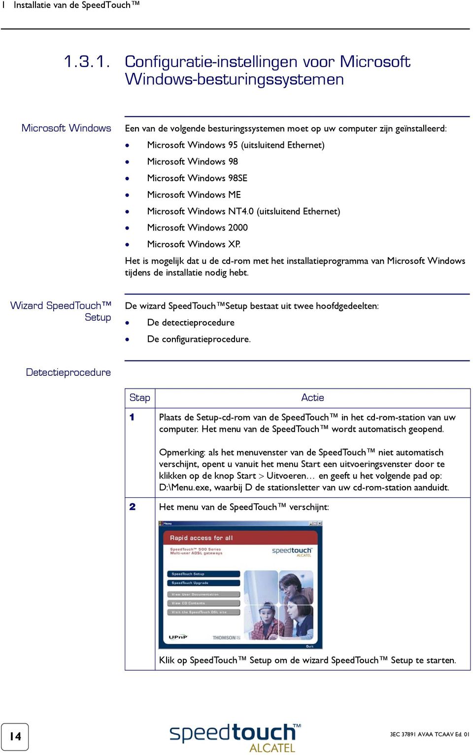 0 (uitsluitend Ethernet) Microsoft Windows 2000 Microsoft Windows XP. Het is mogelijk dat u de cd-rom met het installatieprogramma van Microsoft Windows tijdens de installatie nodig hebt.