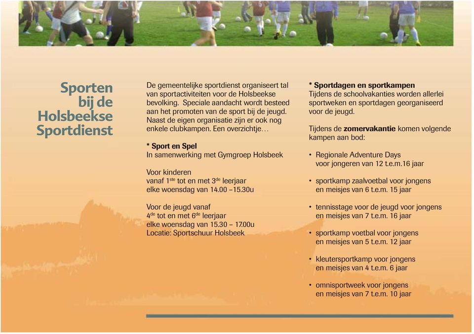 Een overzichtje * Sport en Spel In samenwerking met Gymgroep Holsbeek Voor kinderen vanaf 1 ste tot en met 3 de leerjaar elke woensdag van 14.00 15.