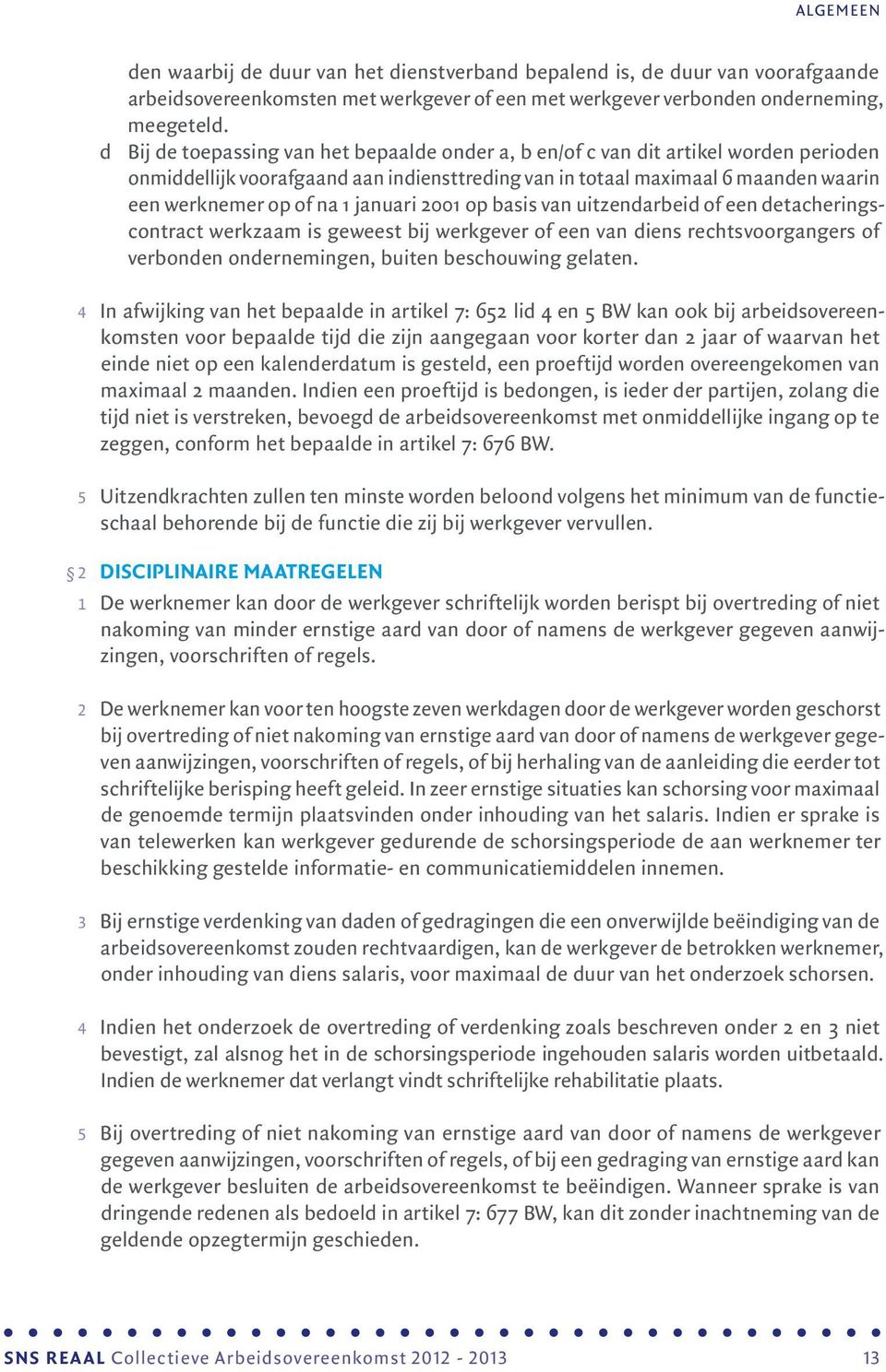 januari 2001 op basis van uitzendarbeid of een detacheringscontract werkzaam is geweest bij werkgever of een van diens rechtsvoorgangers of verbonden ondernemingen, buiten beschouwing gelaten.