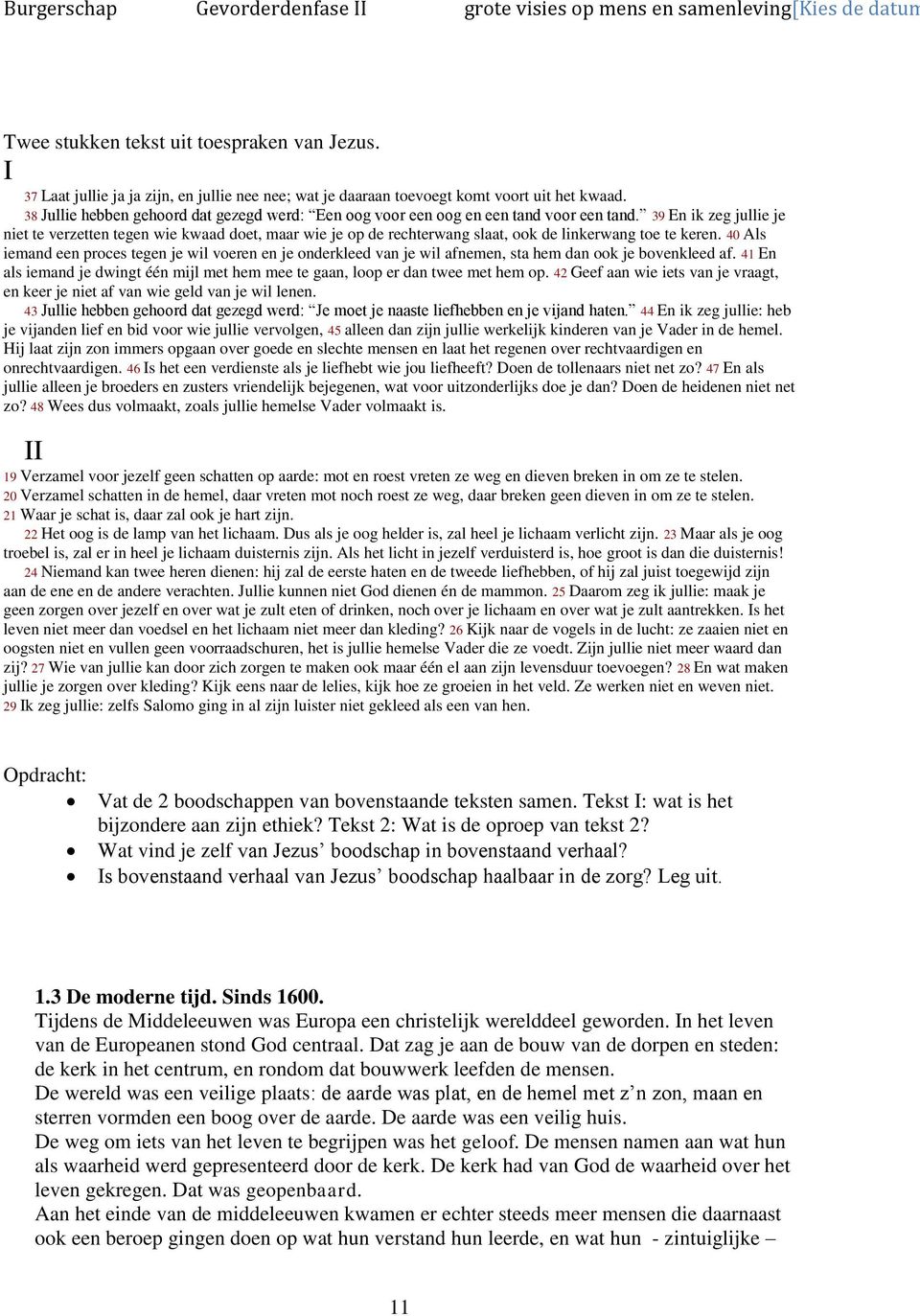 39 En ik zeg jullie je niet te verzetten tegen wie kwaad doet, maar wie je op de rechterwang slaat, ook de linkerwang toe te keren.