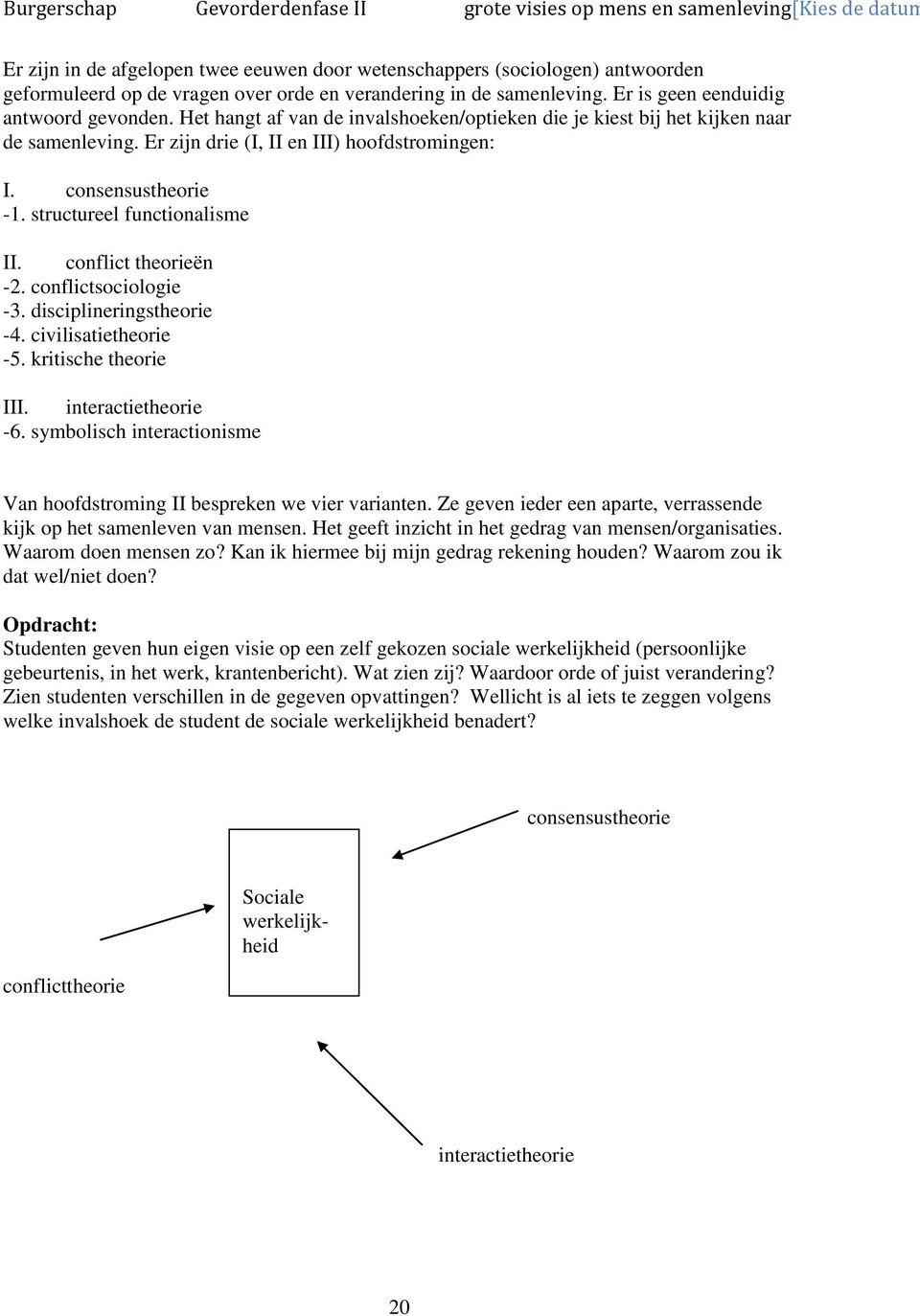 conflict theorieën -2. conflictsociologie -3. disciplineringstheorie -4. civilisatietheorie -5. kritische theorie III. interactietheorie -6.