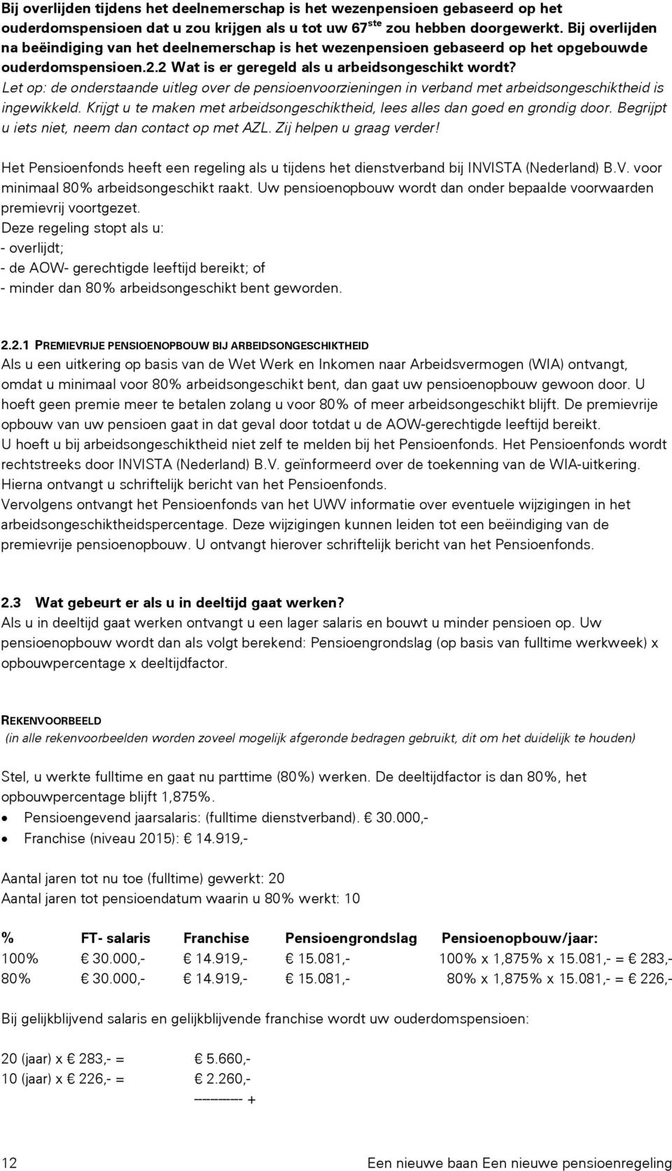 Let op: de onderstaande uitleg over de pensioenvoorzieningen in verband met arbeidsongeschiktheid is ingewikkeld. Krijgt u te maken met arbeidsongeschiktheid, lees alles dan goed en grondig door.