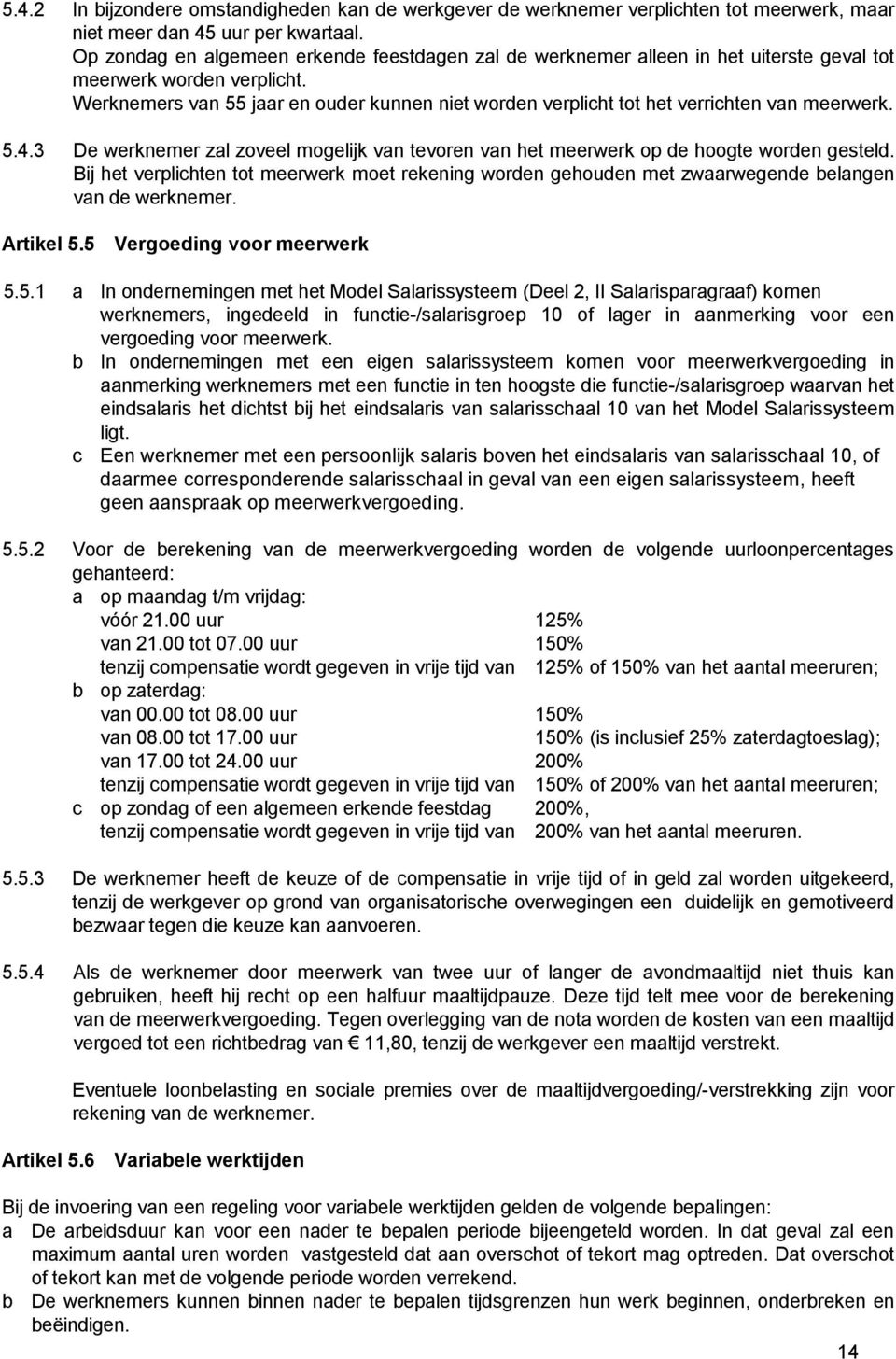 Werknemers van 55 jaar en ouder kunnen niet worden verplicht tot het verrichten van meerwerk. 5.4.3 De werknemer zal zoveel mogelijk van tevoren van het meerwerk op de hoogte worden gesteld.