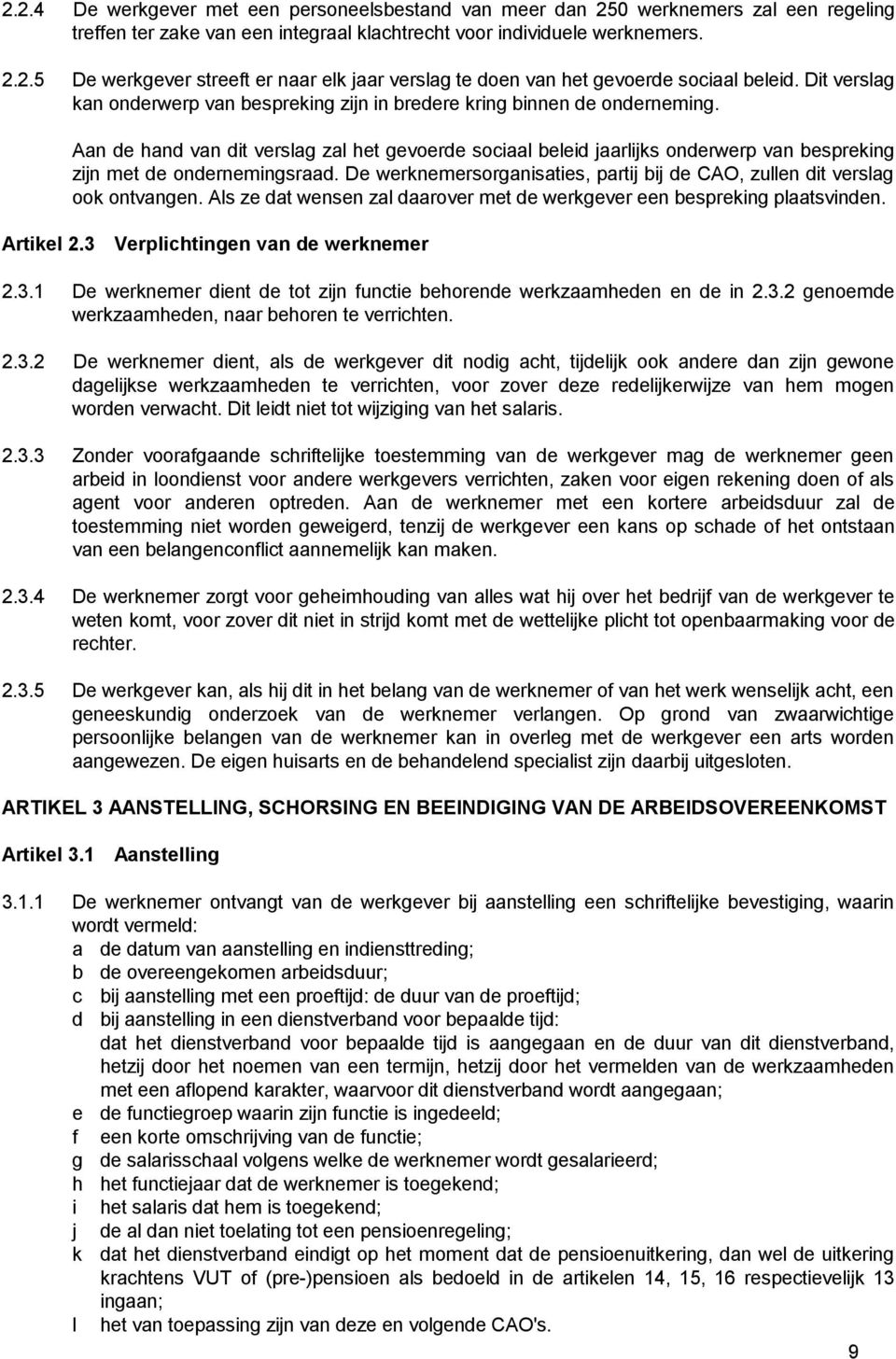 Aan de hand van dit verslag zal het gevoerde sociaal beleid jaarlijks onderwerp van bespreking zijn met de ondernemingsraad.