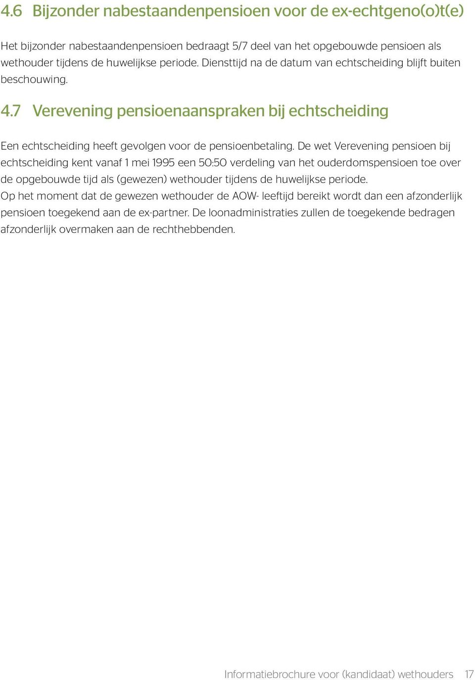 De wet Verevening pensioen bij echtscheiding kent vanaf 1 mei 1995 een 50:50 verdeling van het ouderdomspensioen toe over de opgebouwde tijd als (gewezen) wethouder tijdens de huwelijkse periode.