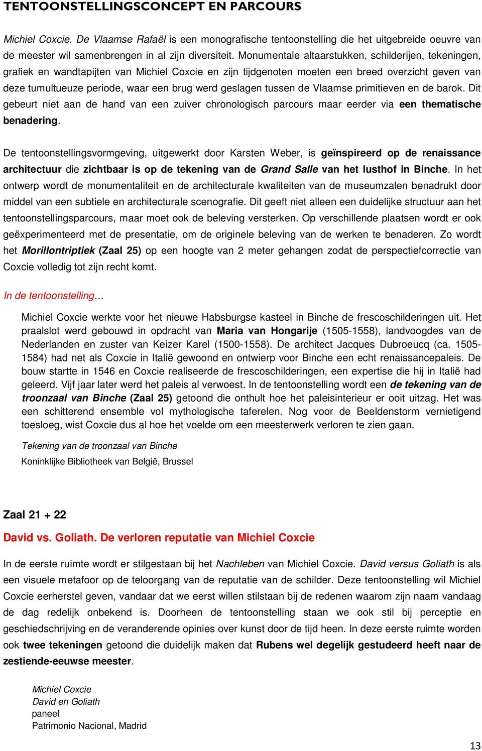 de Vlaamse primitieven en de barok. Dit gebeurt niet aan de hand van een zuiver chronologisch parcours maar eerder via een thematische benadering.