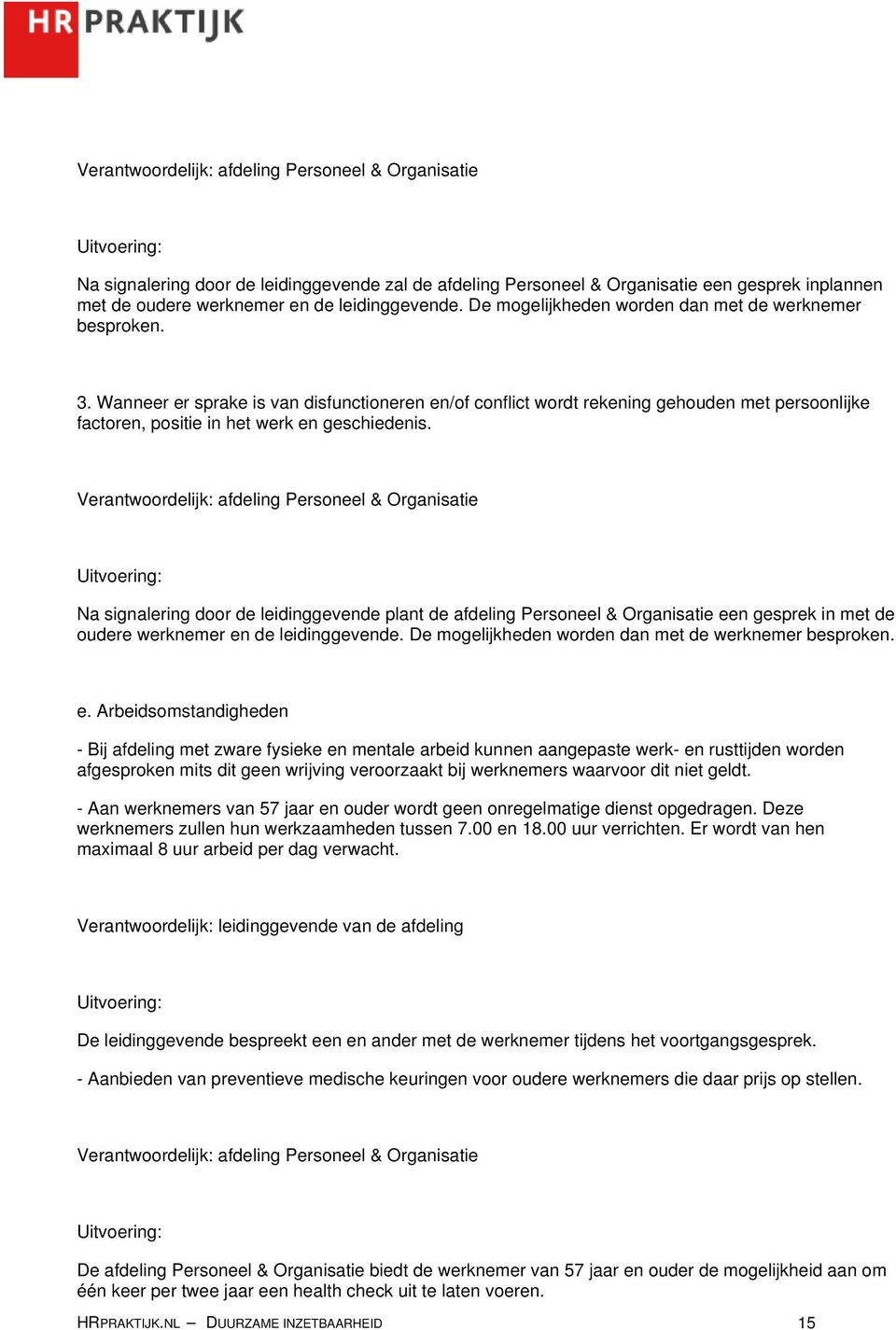 Wanneer er sprake is van disfunctioneren en/of conflict wordt rekening gehouden met persoonlijke factoren, positie in het werk en geschiedenis.